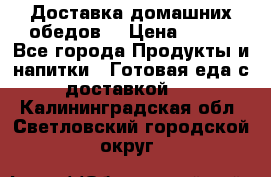 Доставка домашних обедов. › Цена ­ 100 - Все города Продукты и напитки » Готовая еда с доставкой   . Калининградская обл.,Светловский городской округ 
